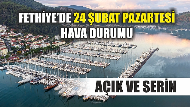 Fethiye'de 24 Şubat Pazartesi hava durumu: Açık ve serin