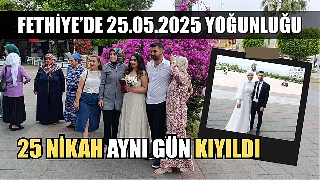 Fethiye'de 25.05.2025 yoğunluğu: 25 nikah aynı gün kıyıldı