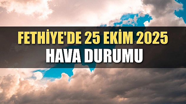 Fethiye'de 25 Ekim 2025 Hava Durumu