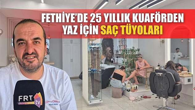 Fethiye'de 25 Yıllık Kuaförden Yaz İçin Saç Tüyoları