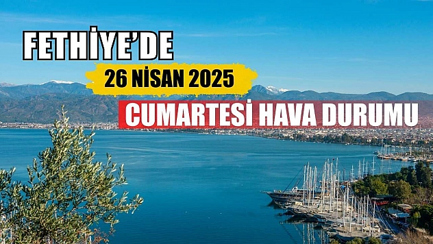 Fethiye'de 26 Nisan 2025 Cumartesi Hava Durumu