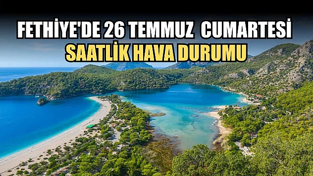 Fethiye'de 26 Temmuz  Cumartesi Saatlik Hava Durumu