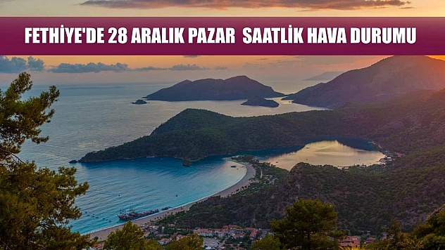 Fethiye'de 28 Aralık Pazar  Saatlik Hava Durumu