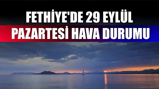 Fethiye'de 29 Eylül Pazartesi Hava Durumu