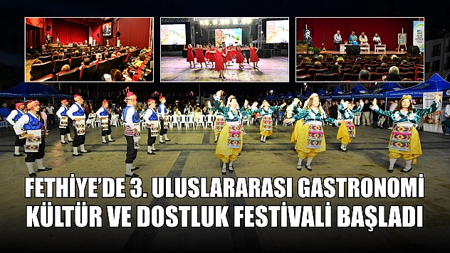 Fethiye'de 3. Uluslararası Gastronomi, Kültür ve Dostluk Festivali Başladı