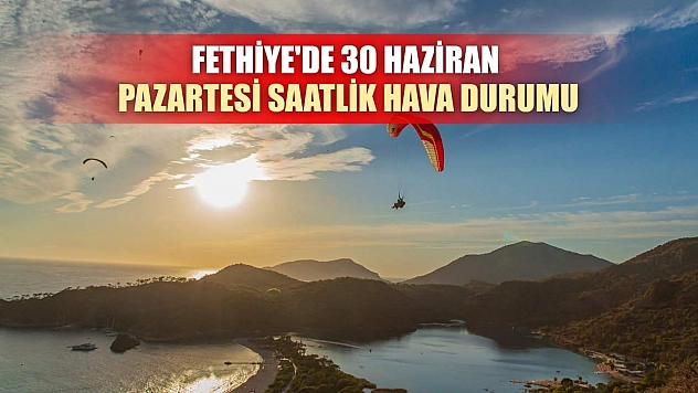 Fethiye'de 30 Haziran Pazartesi Saatlik Hava Durumu