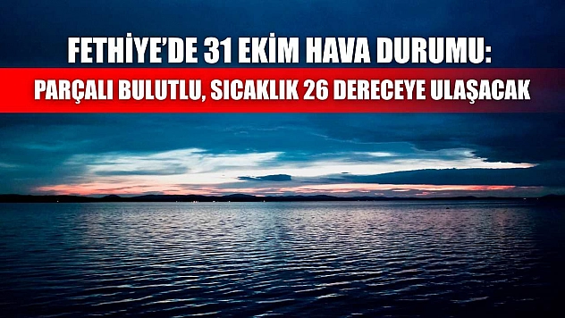 Fethiye'de 31 Ekim Hava Durumu: Parçalı Bulutlu, Sıcaklık 26 Dereceye Ulaşacak