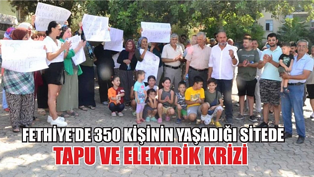 Fethiye'de 350 kişinin yaşadığı sitede tapu ve elektrik krizi