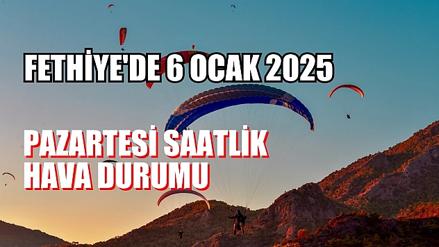 Fethiye'de 6 Ocak 2025 Pazartesi Saatlik Hava Durumu
