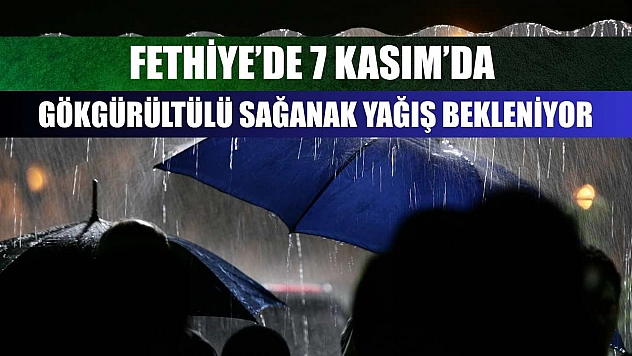 Fethiye'de 7 Kasım'da Gökgürültülü Sağanak Yağış Bekleniyor