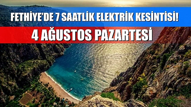 Fethiye'de 7 Saatlik Elektrik Kesintisi! 4 Ağustos Pazartesi