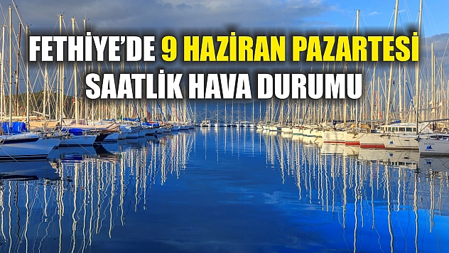Fethiye'de 9 Haziran Pazartesi Saatlik Hava Durumu
