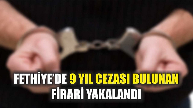 Fethiye'de 9 Yıl Cezası Bulunan Firari Yakalandı