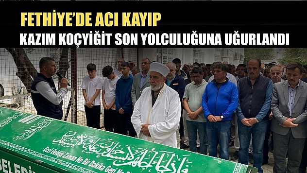 Fethiye'de acı kayıp: Kazım Koçyiğit son yolculuğuna uğurlandı