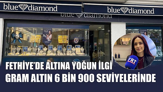 Fethiye'de altına yoğun ilgi: Gram altın 6 Bin 900 seviyelerinde