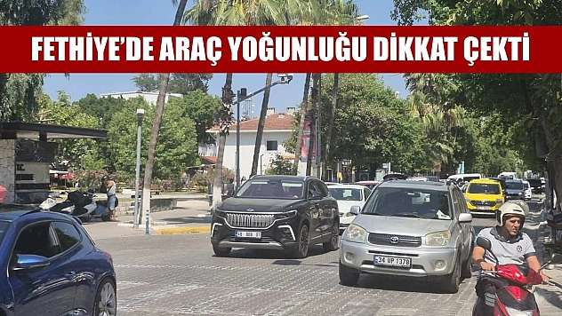 Fethiye'de Araç Yoğunluğu Dikkat Çekti