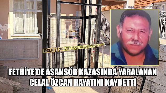Fethiye'de Asansör Kazasında Yaralanan Celal Özcan Hayatını Kaybetti