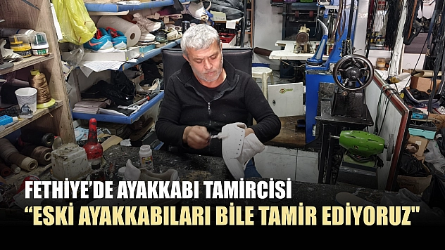 Fethiye'de ayakkabı tamircisi: 'Eski ayakkabıları bile tamir ediyoruz'