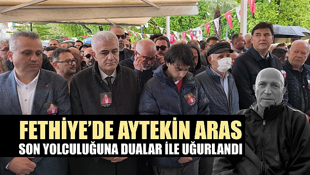 Fethiye'de Aytekin Aras son yolculuğuna dualar ile uğurlandı