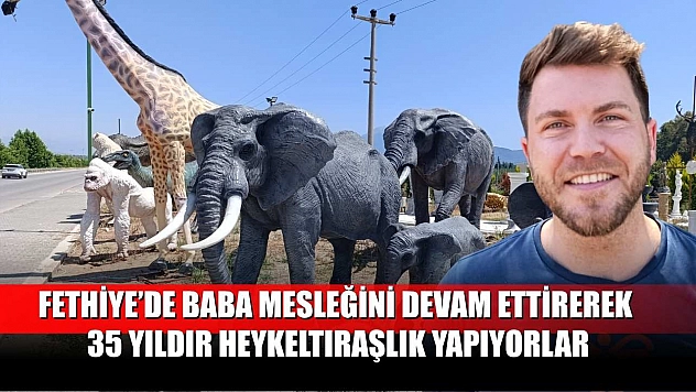 Fethiye'de baba mesleğini devam ettirerek 35 yıldır heykeltıraşlık yapıyorlar