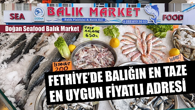 Fethiye'de balığın en taze, en uygun fiyatlı adresi: Doğan Seafood Balık Market