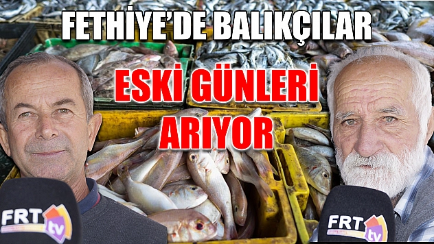 Fethiye'de balıkçılar eski günleri arıyor