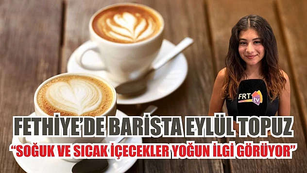 Fethiye'de Barista Eylül Topuz: 'Soğuk ve sıcak içecekler yoğun ilgi görüyor'