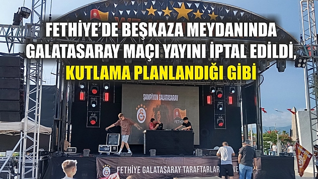 Fethiye'de Beşkaza meydanında Galatasaray Maçı Yayını İptal Edildi, Kutlama Planlandığı Gibi