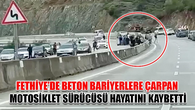 Fethiye'de beton bariyerlere çarpan motosiklet sürücüsü hayatını kaybetti