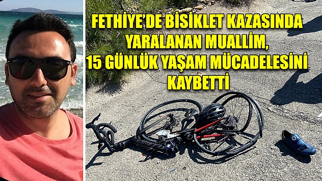 Fethiye'de bisiklet kazasında yaralanan Muallim, 15 günlük yaşam mücadelesini kaybetti