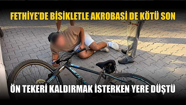 Fethiye'de bisikletle akrobasi de kötü son: Ön tekeri kaldırmak isterken yere düştü