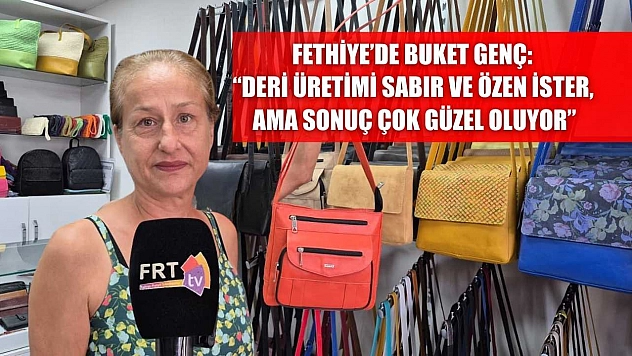 Fethiye'de Buket Genç: 'Deri Üretimi Sabır ve Özen İster, Ama Sonuç Çok Güzel Oluyor'