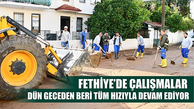 Fethiye'de Çalışmalar Dün Geceden Beri Tüm Hızıyla Devam Ediyor