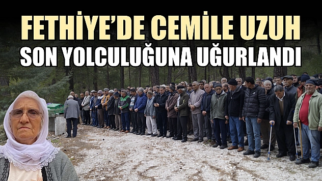 Fethiye'de Cemile Uzuh son yolculuğuna uğurlandı