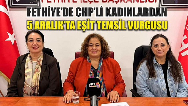 Fethiye'de CHP'li Kadınlardan 5 Aralık'ta eşit temsil vurgusu