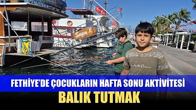 Fethiye'de Çocukların Hafta Sonu Aktivitesi Balık Tutmak