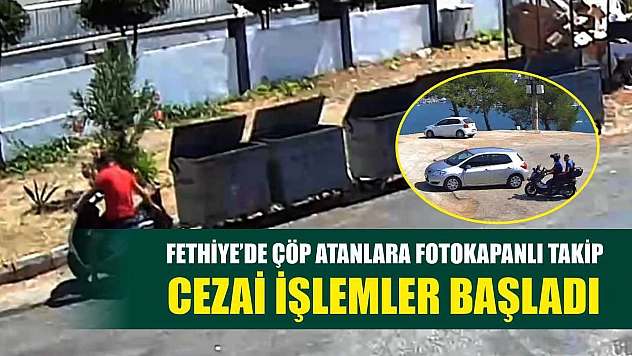 Fethiye'de Çöp Atanlara Fotokapanlı Takip: Cezai İşlemler Başladı