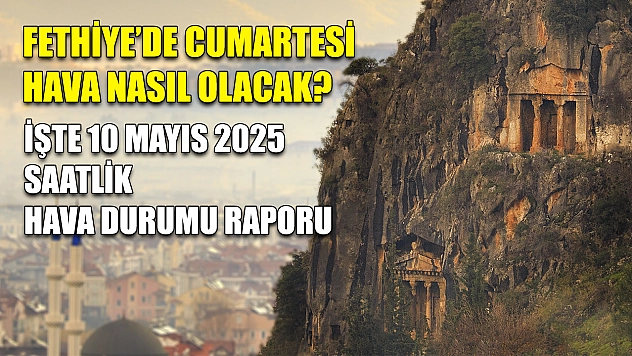 Fethiye'de Cumartesi Hava Nasıl Olacak? İşte 10 Mayıs 2025 Saatlik Hava Durumu Raporu