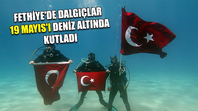 Fethiye'de dalgıçlar 19 Mayıs'ı deniz altında kutladı