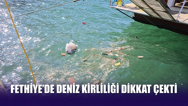 Fethiye'de Deniz Kirliliği Dikkat Çekti