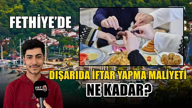 Fethiye'de dışarıda iftar yapma maliyeti ne kadar? Fiyatları duyunca çok şaşıracaksınız!