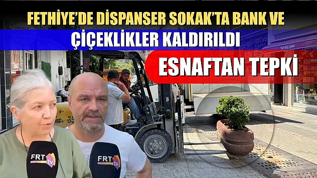 Fethiye'de Dispanser Sokak'ta Bank ve Çiçeklikler Kaldırıldı, Esnaftan Tepki