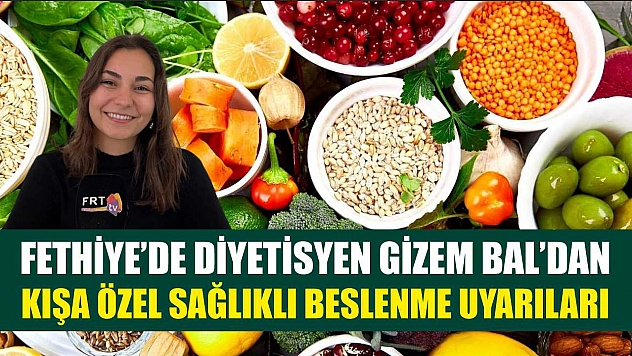 Fethiye'de Diyetisyen Gizem Bal'dan Kışa Özel Sağlıklı Beslenme Uyarıları