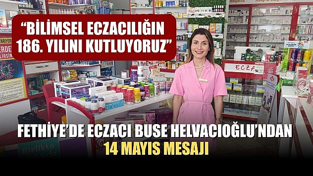 Fethiye'de Eczacı Buse Helvacıoğlu'ndan 14 Mayıs Mesajı: 'Bilimsel Eczacılığın 186. Yılını Kutluyoruz'