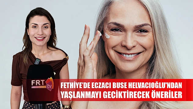 Fethiye'de Eczacı Helvacıoğlu'ndan yaşlanmayı geciktirecek öneriler