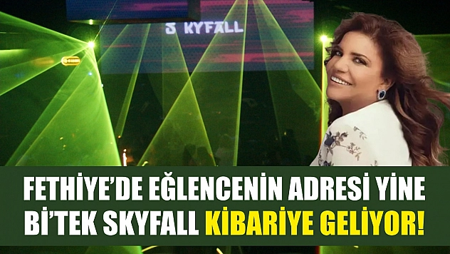 Fethiye'de eğlencenin adresi yine Bi'Tek Skyfall Kibariye geliyor!