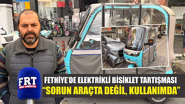 Fethiye'de elektrikli bisiklet tartışması: 'Sorun araçta değil, kullanımda'