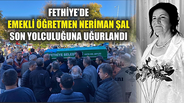 Fethiye'de Emekli Öğretmen Neriman Şal Son Yolculuğuna Uğurlandı