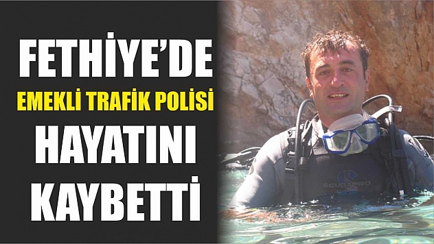 Fethiye'de emekli trafik polisi hayatını kaybetti