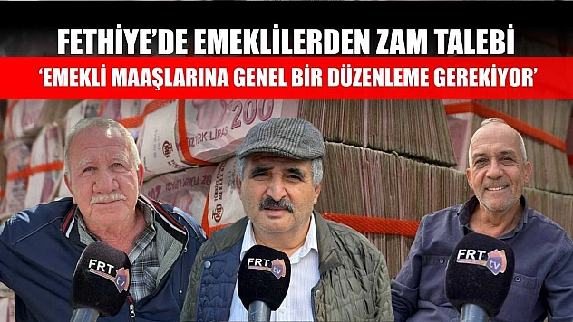 Fethiye'de emeklilerden zam talebi: 'Emekli maaşlarına genel bir düzenleme gerekiyor'